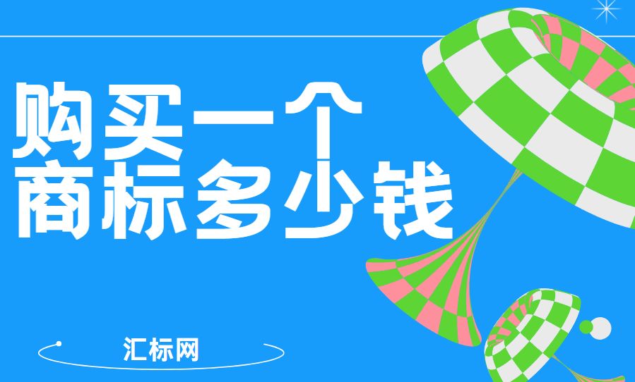 汇标网分享丨购买一个商标多少钱？内行人说真话，看完不吃亏！