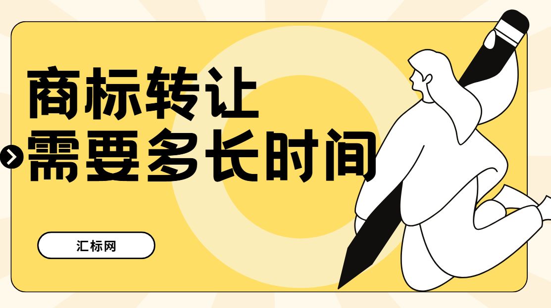 汇标网分享丨商标转让给他人，大概要多长时间才能转让成功？