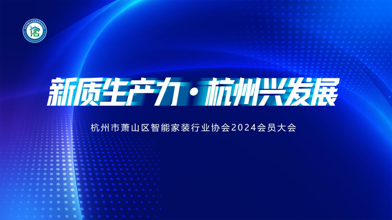 新质生产力 杭州兴发展|杭州市萧山区智能家装行业协会会员大会圆满举行