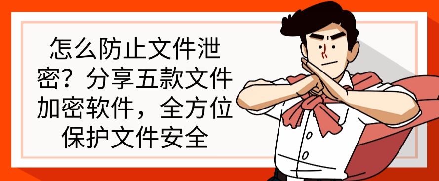 怎么防止文件泄密？分享几款好用的文件加密软件，保护文件安全(图1)