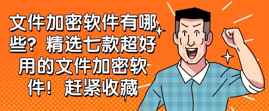 文件加密软件有哪些？精选七款超好用的文件加密软件！收藏啦！(图1)