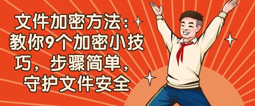 文件加密方法：教你9个加密小技巧，轻松守护文件安全(图1)