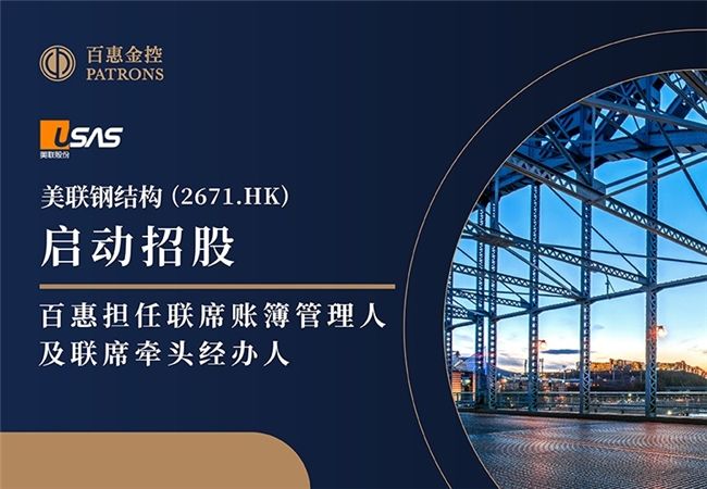 美联钢结构(2671.HK)启动招股 百惠担任联席账簿管理人及联席牵头经办人